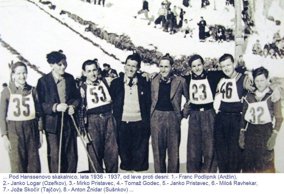 Pod Hanssenovo skakalnico, leta 1936 - 1937, od leve proti desni: 1.- Franc Podlipnik (Anžlin), 2.- Janko Logar (Ozefkov), 3.- Mirko Pristavec, 4.- Tomaž Godec, 5.- Janko Pristavec, 6.- Miloš Ravhekar, 7.- Jože Skočir (Tajčov), 8.- Anton Žnidar (Sušnkov)